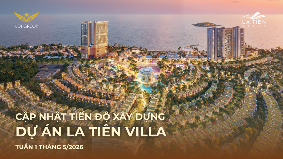 CẬP NHẬT TIẾN ĐỘ XÂY DỰNG DỰ ÁN LA TIÊN VILLA TUẦN 1 THÁNG 5.2026