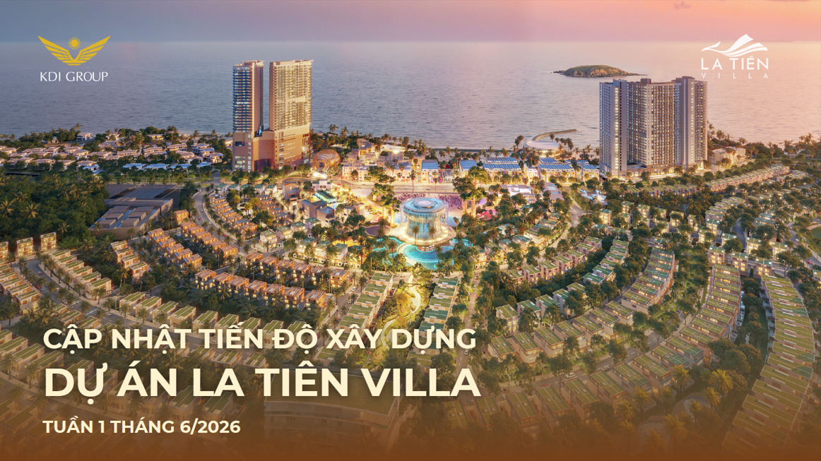 CẬP NHẬT TIẾN ĐỘ XÂY DỰNG DỰ ÁN LA TIÊN VILLA TUẦN 1 THÁNG 6.2026
