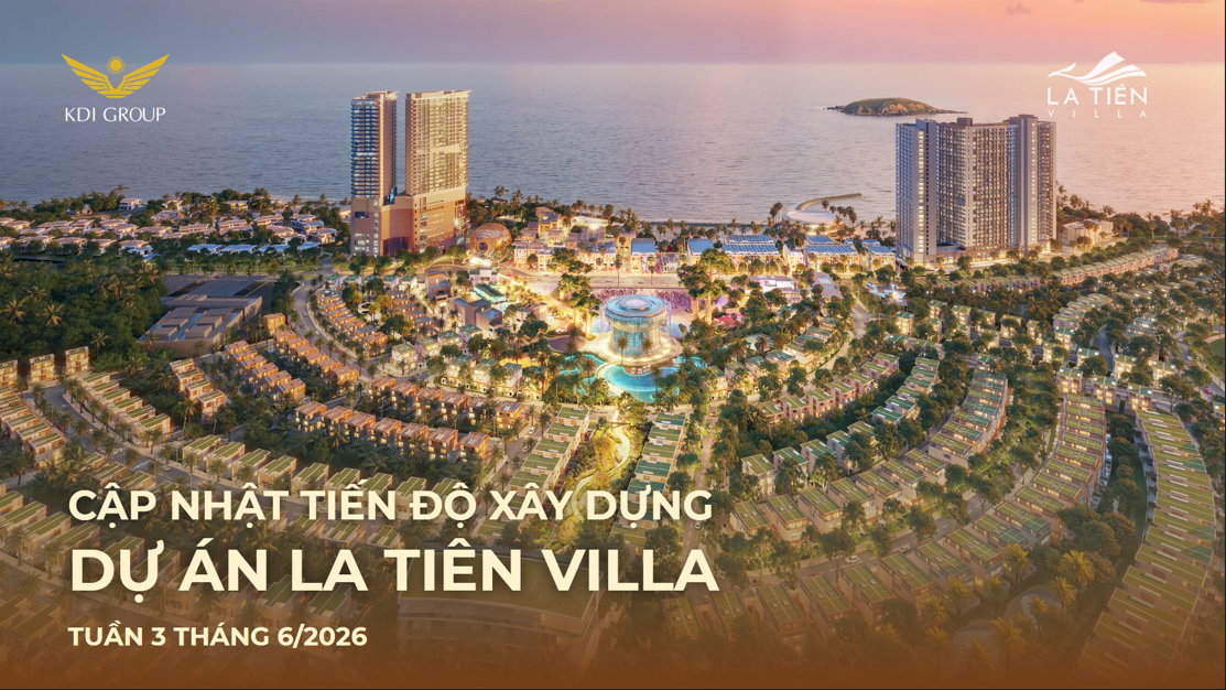 CẬP NHẬT TIẾN ĐỘ XÂY DỰNG DỰ ÁN LA TIÊN VILLA TUẦN 3 THÁNG 6.2026